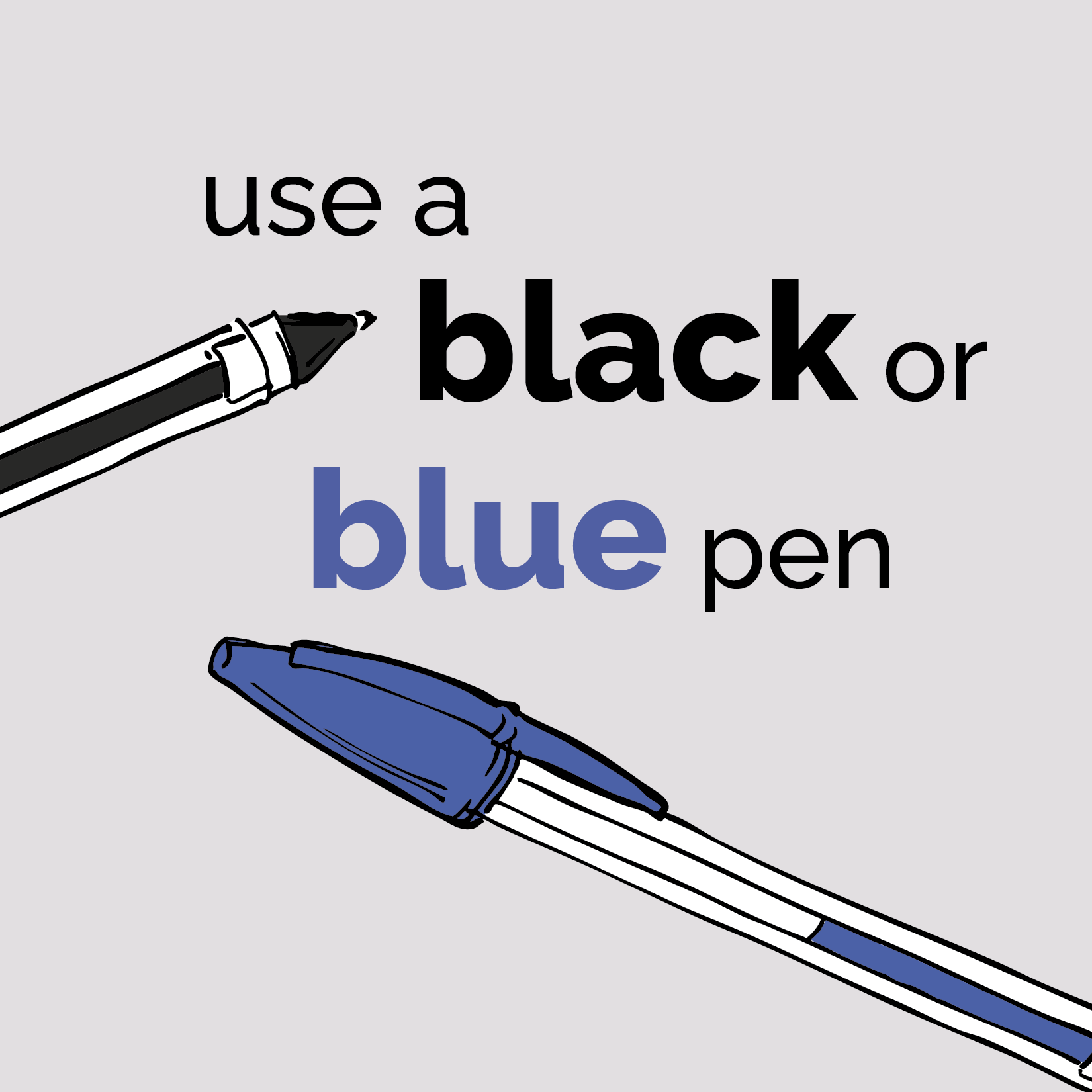 Use a black or blue pen