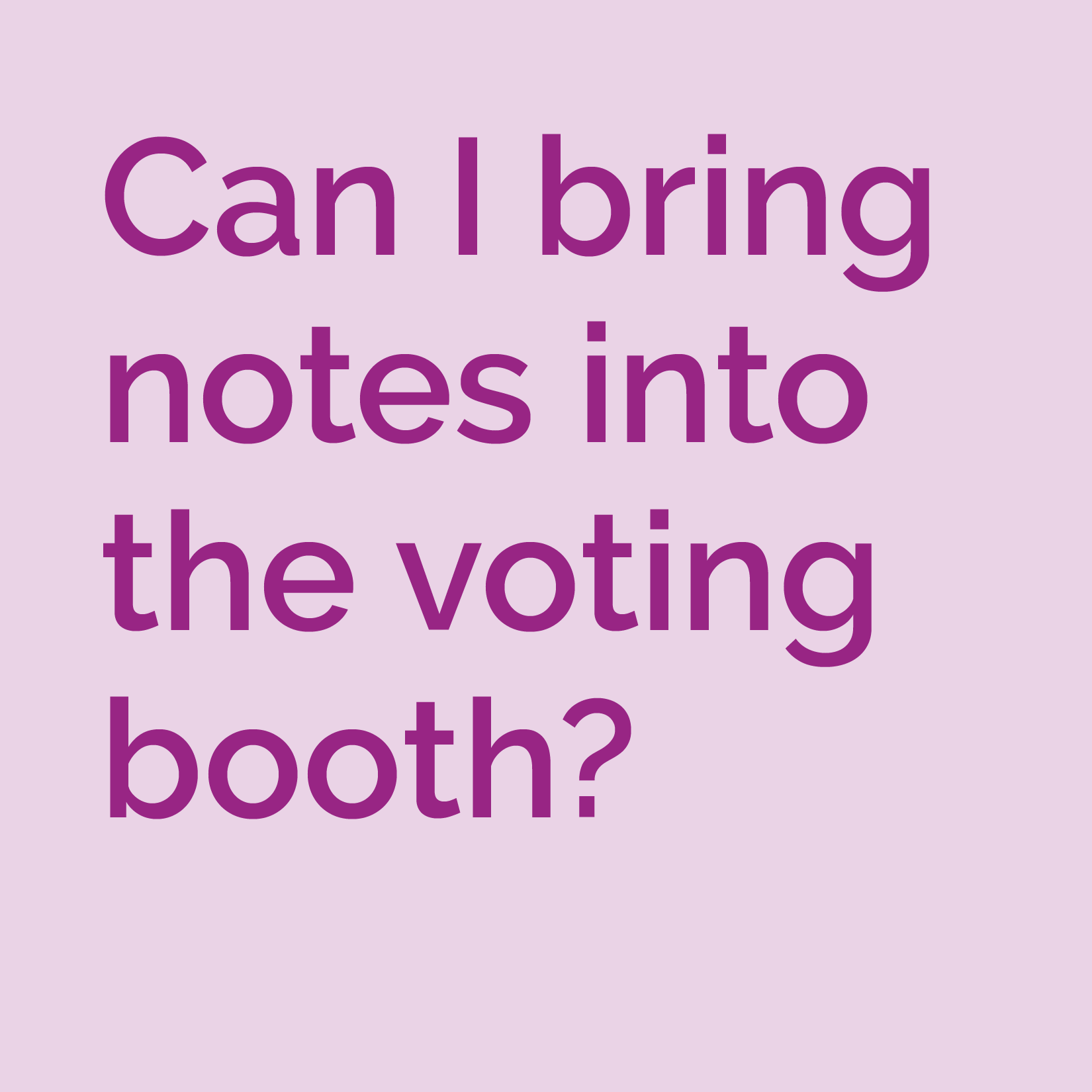 Can I bring notes into the voting booth?