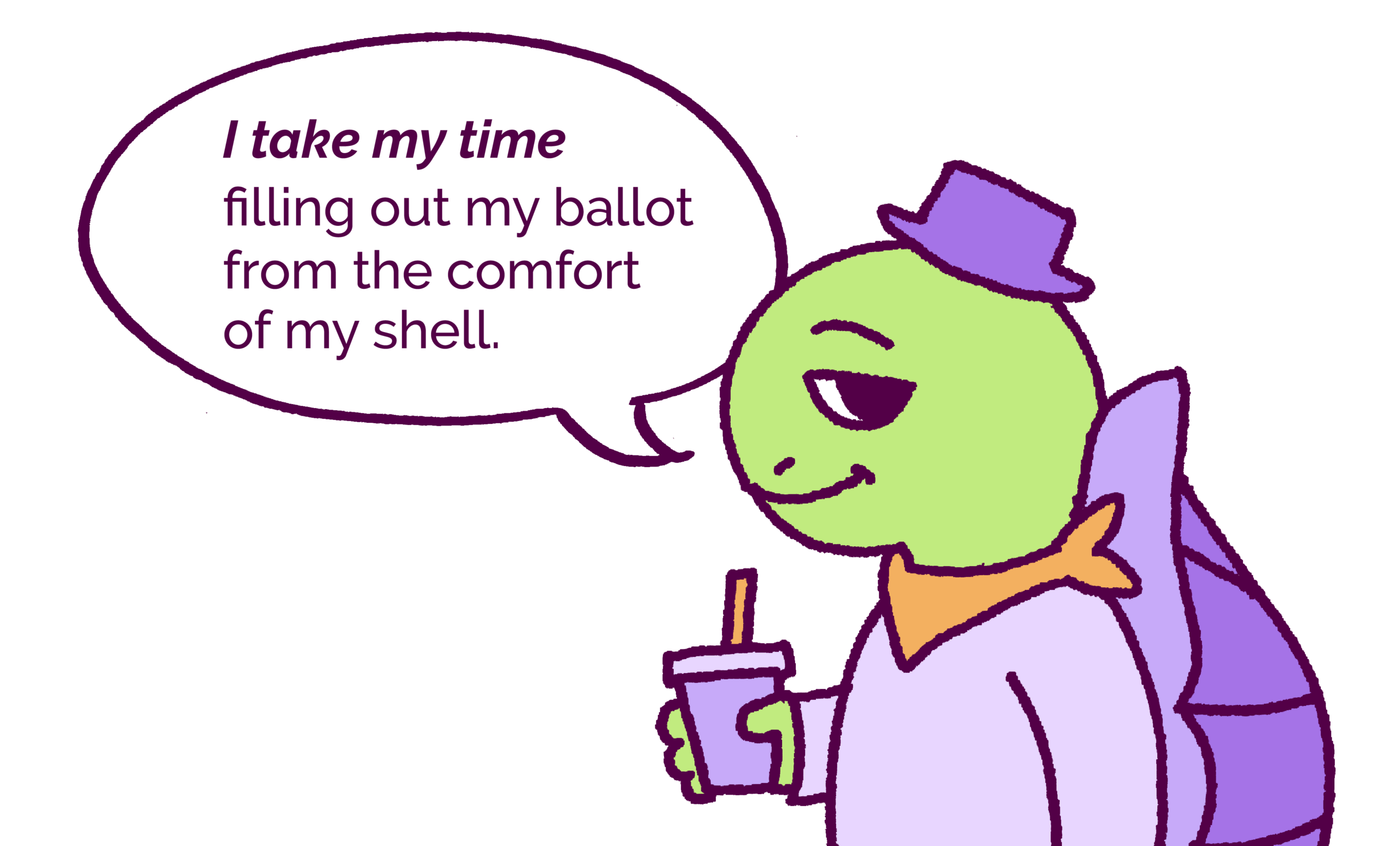 I take my time filling out my ballot from the comfort of my shell.