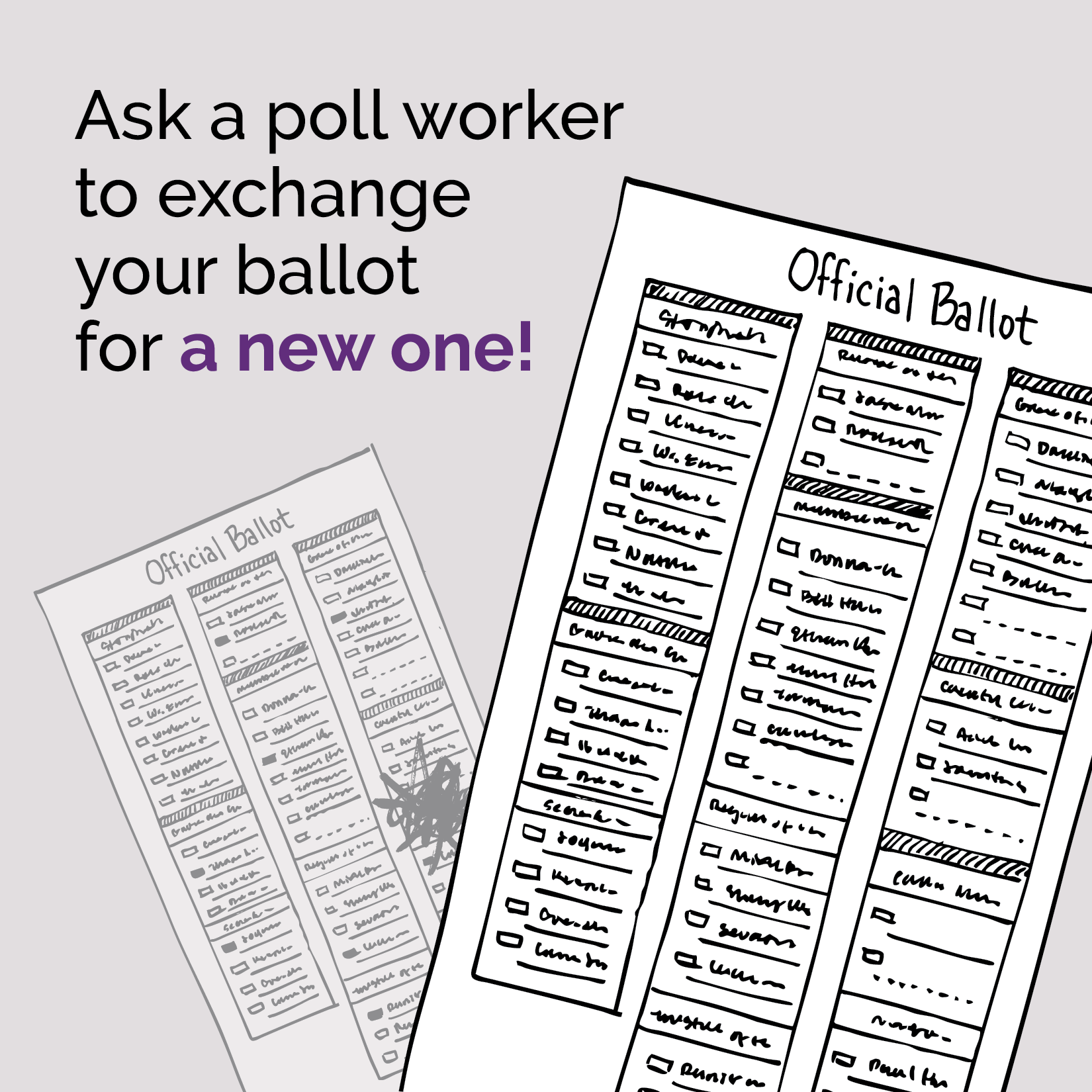 Ask a poll worker to exchange your ballot for a new one!