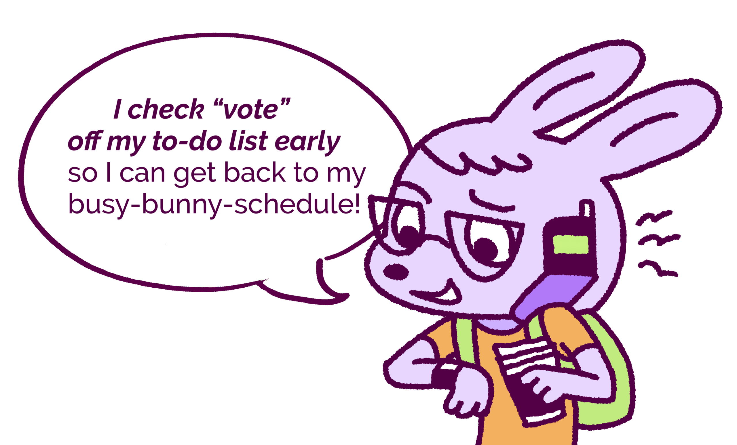 I check vote off my to-do list early so I can get back to my busy bunny schedule!